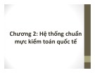 Bài giảng Kiểm toán báo cáo tài chính nâng cao - Chương 2: Hệ thống chuẩn mực kiểm toán quốc tế